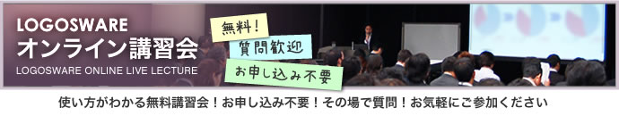 LOGOSWARE オンライン講習会　詳しくはこちら｜使い方がわかる無料講習会！ご予約不要！その場で質問！お気軽にご参加ください